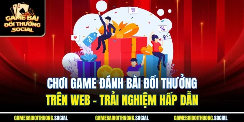 Chơi game đánh bài đổi thưởng trên web