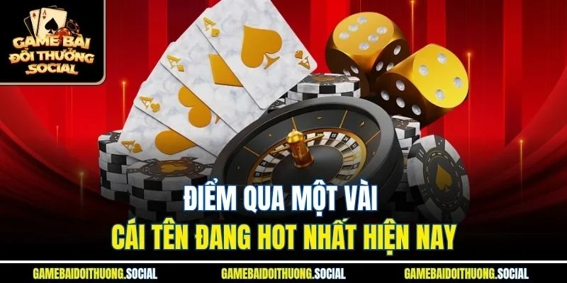 Điểm qua một vài cái tên đang hot nhất hiện nay