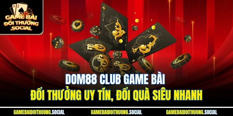 Dom88 Club Game Bài Đổi Thưởng