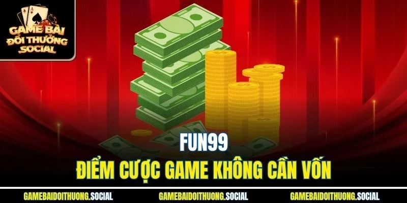 Fun99 - Điểm cược game không cần vốn
