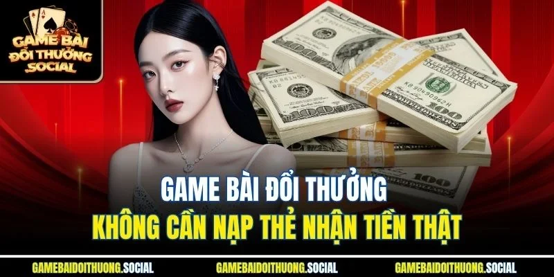 Game bài đổi thưởng không cần nạp thẻ