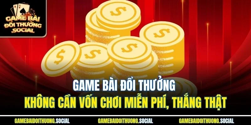 Game bài đổi thưởng không cần vốn