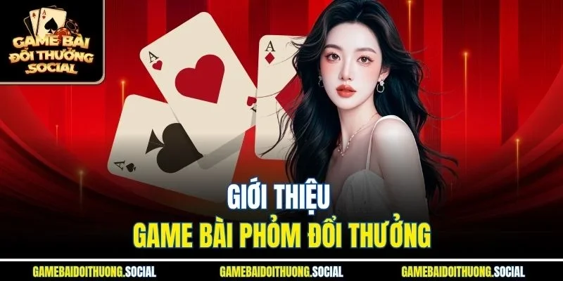 Giới thiệu game bài Phỏm đổi thưởng