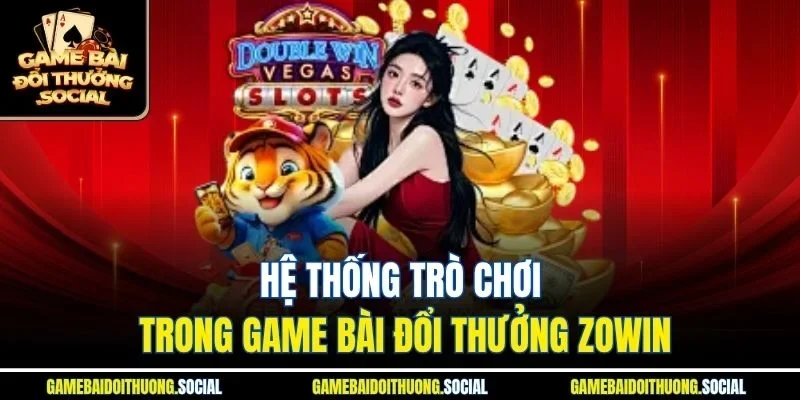 Hệ thống trò chơi trong game bài đổi thưởng Zowin