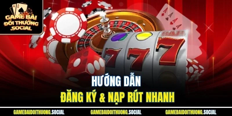 Hướng dẫn đăng ký & nạp rút nhanh