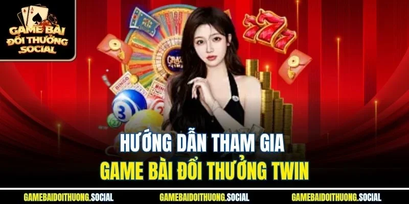Hướng dẫn tham gia game bài đổi thưởng Twin