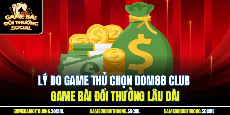 Lý do game thủ chọn Dom88 club game bài đổi thưởng lâu dài