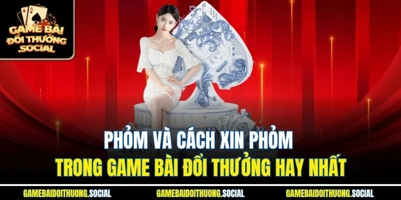 Phỏm và cách xin phỏm trong game bài đổi thưởng hay nhất