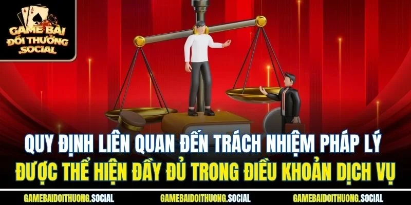 Quy định liên quan đến trách nhiệm pháp lý được thể hiện đầy đủ trong điều khoản dịch vụ
