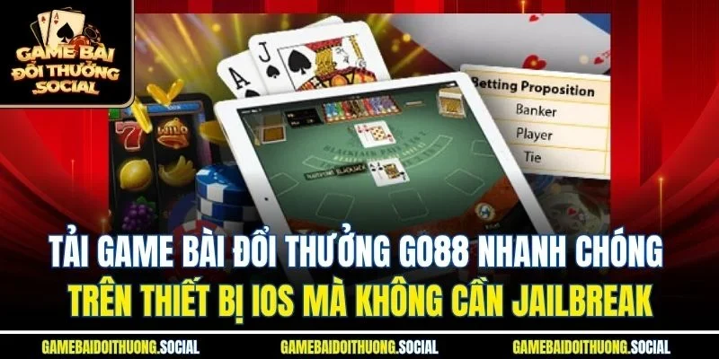 Tải game bài đổi thưởng go88 nhanh chóng trên thiết bị iOS mà không cần jailbreak