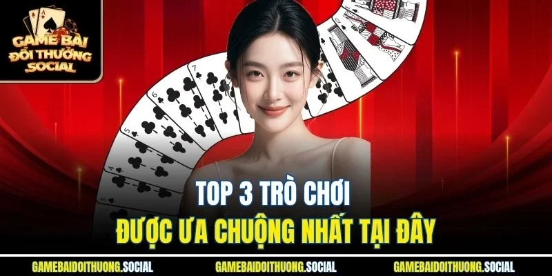 Top 3 trò chơi được ưa chuộng nhất tại đây